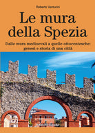 Le mura della Spezia. Dalle mura medioevali a quelle ottocentesche: genesi e storia di una citt