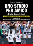 Uno stadio per amico. (E tutto il mondo fuori). La romantica storia dell'Alberto Picco