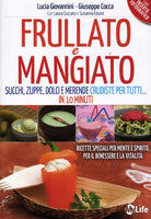 Frullato e mangiato. Succhi, zuppe, dolci e merende crudiste per tutti... in 10 minuti