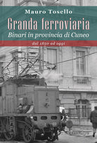 Granda ferroviaria. Binari in provincia di Cuneo dal 1850 ad oggi
