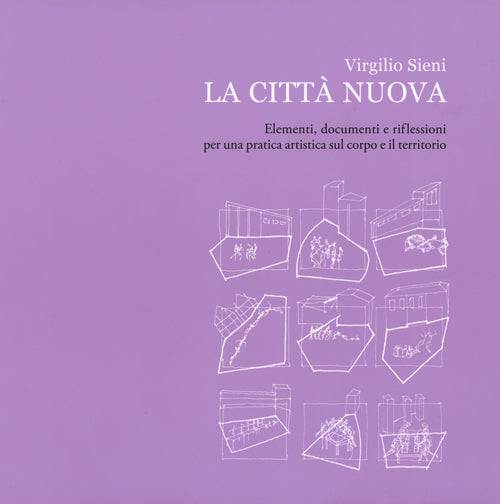 La citt nuova. Elementi, documenti e riflessioni per una pratica artistica sul corpo e il territorio