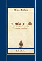 Filosofia per tutti. Una breve storia del pensiero da Socrate a Ratzinger