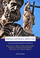 Chiesa cattolica, dove vai? Una dichiarazione di fedelt. Atti del Convegno (Roma, 7 aprile 2018)