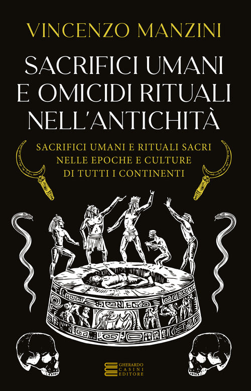 Sacrifici umani e omicidi rituali nell'antichit. Sacrifici umani e rituali sacri nelle epoche e culture di tutti i continenti