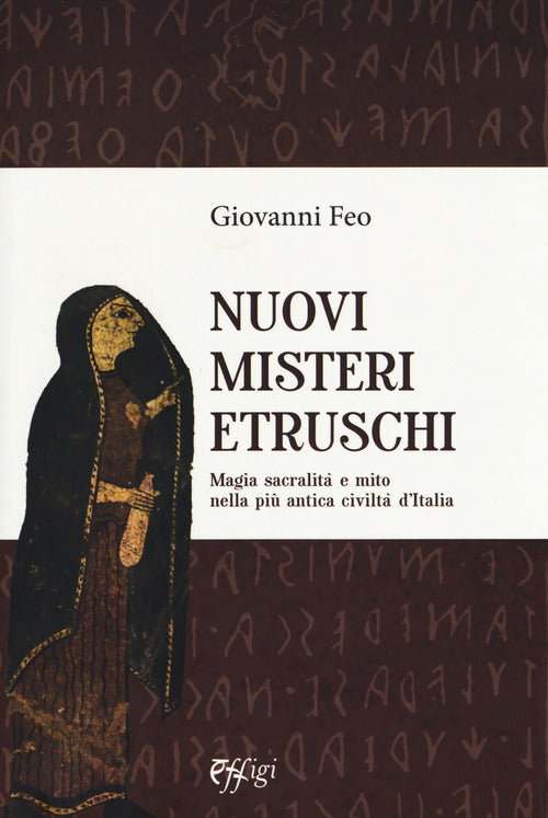 Nuovi misteri etruschi. Magia, sacralit e mito nella pi antica civilt d'Italia