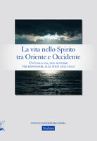 La vita nello Spirito tra Oriente e Occidente. Un'unica via, due sentieri per rispondere alle sfide dell'oggi
