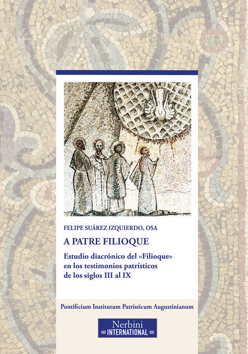 A Patre Filioque. Estudio diacrónico del «Filioque» en los testimonios patrísticos de los siglos III al IX