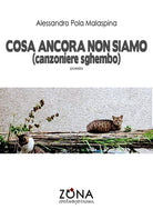 Cosa ancora non siamo (canzoniere sghembo)