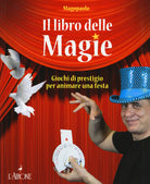 Il libro delle magie. Giochi di prestigio per animare una festa
