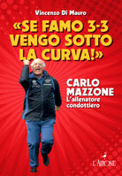 Se famo 3-3 vengo sotto la curva!. Carlo Mazzone. L'allenatore condottiero