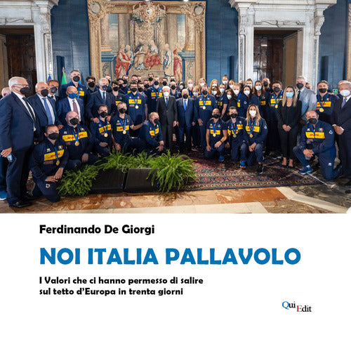 Noi Italia pallavolo. I valori che ci hanno permesso di salire sul tetto d’Europa in trenta giorni