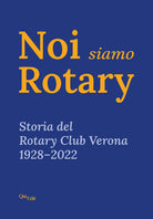 Noi siamo Rotary. Storia del Rotary Club Verona 19282022