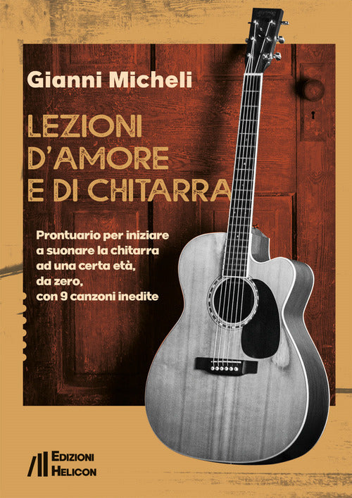 Lezioni d'amore e di chitarra. Prontuario per iniziare a suonare la chitarra ad una certa et, da zero, con 9 canzoni inedite