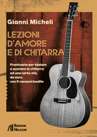 Lezioni d'amore e di chitarra. Prontuario per iniziare a suonare la chitarra ad una certa et, da zero, con 9 canzoni inedite