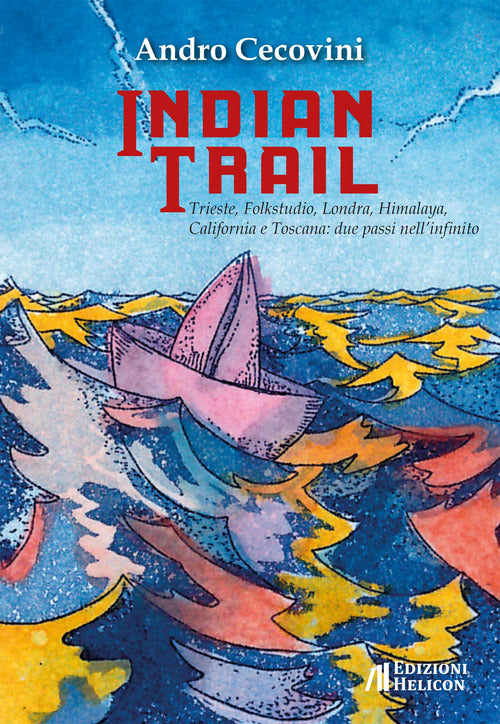 Indian trail. Trieste, Folkstudio, Londra, Himalaya, California e Toscana: due passi nell'infinito