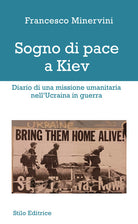 Sogno di pace a Kiev. Diario di una missione umanitaria nell'Ucraina in guerra