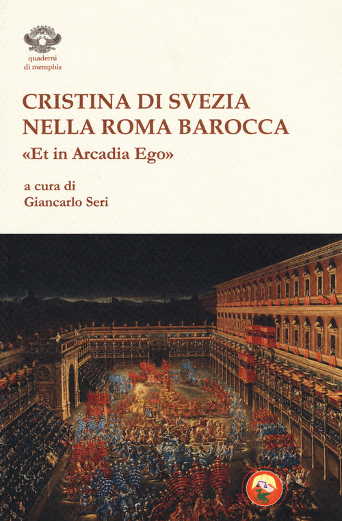 Cristina di Svezia nella Roma barocca. Et in Arcadia ego