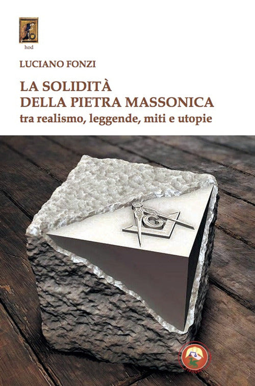 La solidit della pietra massonica. Tra realismo, leggende, miti e utopie
