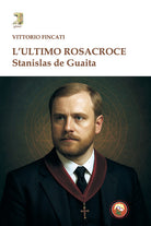 L'ultimo rosacroce. Stanislas De Guaita