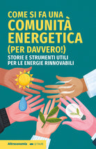 Come si fa una comunit energetica (per davvero!). Storie e strumenti utili per le energie rinnovabili