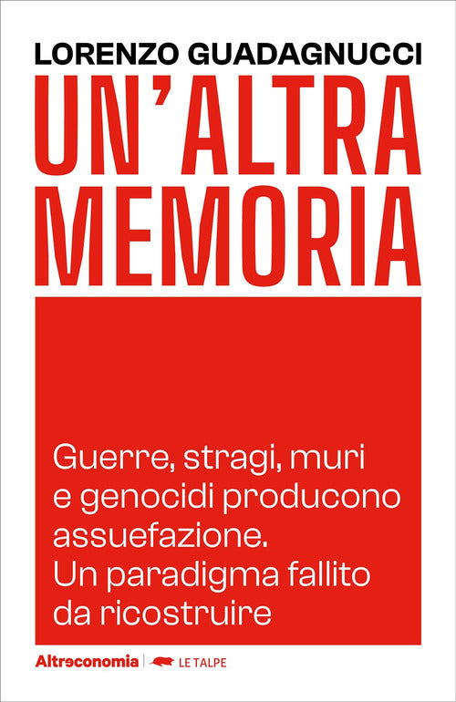 Un'altra memoria. Guerre, stragi, muri e genocidi producono assuefazione. Un paradigma fallito da ricostruire