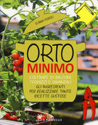 Orto minimo. Coltivare su balconi, terrazzi e davanzali gli ingredienti per realizzare tante ricette gustose