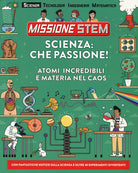 Scienza: che passione! Atomi incredibili e materia nel caos. Missione Stem