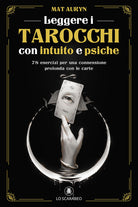 Leggere i tarocchi con intuito e psiche. 78 esercizi per una connessione profonda con le carte