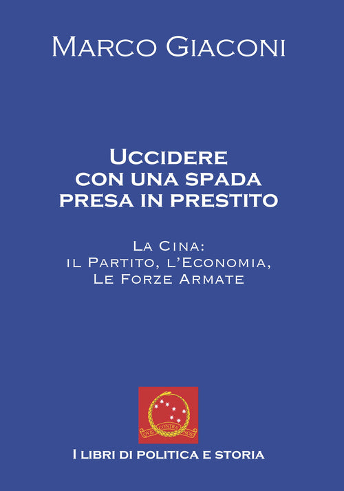 Uccidere con una spada presa in prestito. La Cina, il partito, l'economia, le Forze Armate