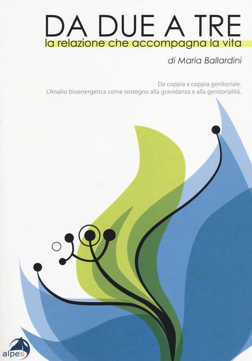 Da due a tre. La relazione che accompagna la vita. Da coppia a coppia genitoriale. Analisi bioenergetica come sostegno alla gravidanza e alla genitorialit