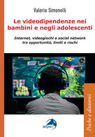 Le videodipendenze nei bambini e negli adolescenti. Internet, videogiochi e social network tra opportunit, limiti e rischi