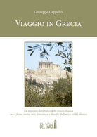 Viaggio in Grecia. Un itinerario fotografico della Grecia classica con a fronte storia, miti, letteratura e filosofia dell'antica civiltà ellenica