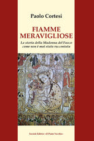 Fiamme meravigliose. La storia della Madonna del Fuoco come non mai stata raccontata