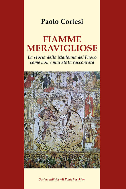 Fiamme meravigliose. La storia della Madonna del Fuoco come non mai stata raccontata