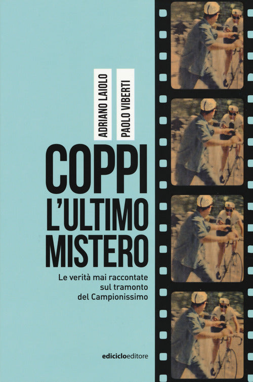 Coppi l'ultimo mistero. Le verit mai raccontate sul tramonto del Campionissimo