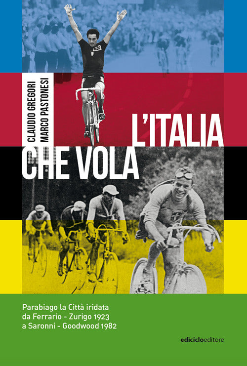L'Italia che vola. Parabiago la citt iridata da Ferrario Zurigo 1923 a Saronni Goodwood 1982