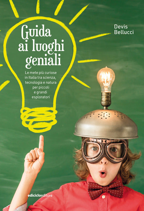 Guida ai luoghi geniali. Le mete più curiose in Italia tra scienza, tecnologia e natura per piccoli e grandi esploratori