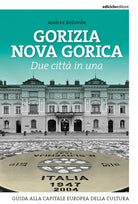 Gorizia Nova Gorica. Due citt in una. Guida alla capitale europea della cultura