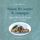Atlante dei sentieri di campagna. Liguria, Riviera di Levante. Escursioni e passeggiate