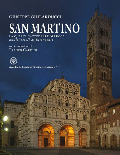 San Martino. La quarta cattedrale di Lucca. Undici secoli di interventi