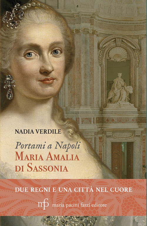 Portami a Napoli. Maria Amalia di Sassonia. Due regni e una citt nel cuore