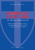 La Democrazia Cristiana da Murri a Martinazzoli. Nell'idealismo del PPI di Sturzo, nel pragmatismo di De Gasperi e nella terza fase di Moro