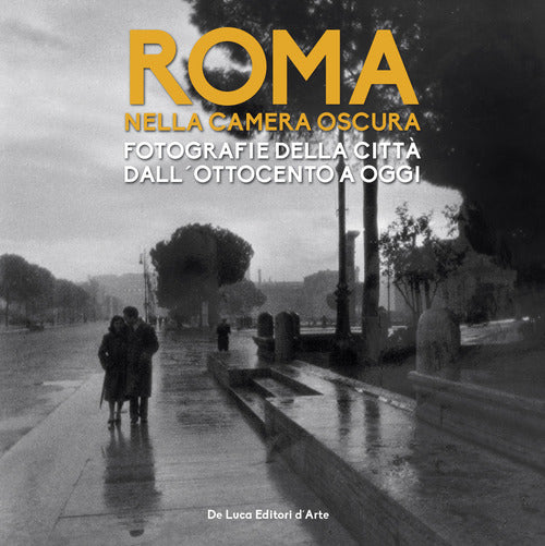 Roma nella camera oscura. Fotografie della citt dall'Ottocento a oggi. Catalogo della mostra (Roma, 27 marzo-22 settembre 2019)