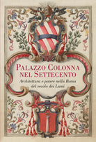 Palazzo Colonna nel Settecento. Architettura e potere nella Roma del secolo dei Lumi
