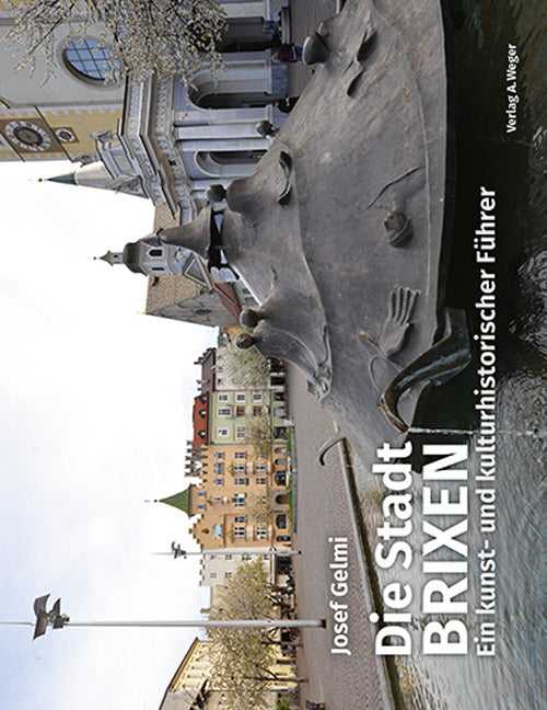 Die Stadt Brixen. Ein kunst und kulturhistorischer Führer