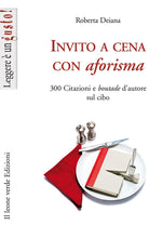 Invito a cena con aforisma. 300 citazioni e «boutade» d'autore sul cibo