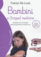 Bambini e (troppe) medicine. Difendersi dall'eccessiva medicalizzazione dei nostri figli