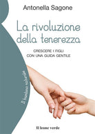 La rivoluzione della tenerezza. Crescere i figli con una guida gentile