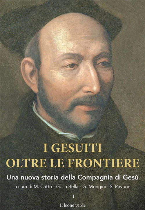 I gesuiti oltre le frontiere. Una nuova storia della Compagnia di Ges. Vol. 1