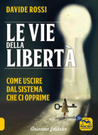 Le vie della libert. Come uscire dal sistema che ci opprime